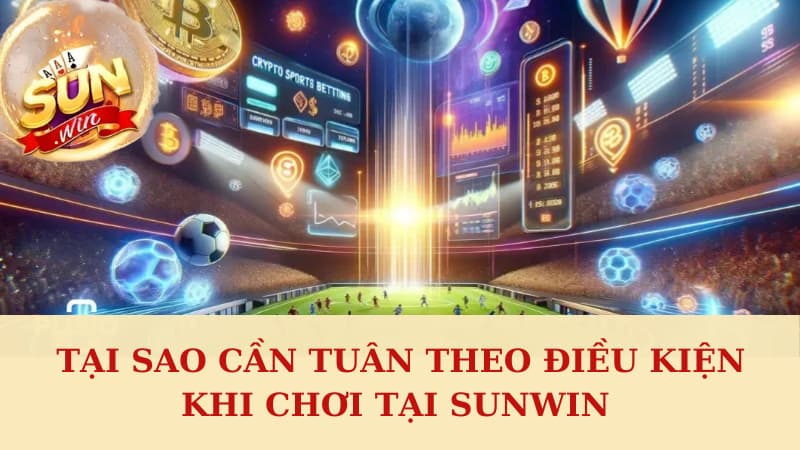 Tại sao cần tuân theo điều kiện khi chơi tại Sunwin