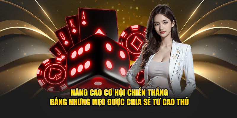 Nâng cao cơ hội chiến thắng bằng những mẹo được chia sẻ từ cao thủ