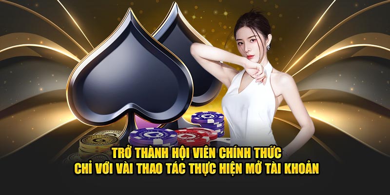 Trở thành hội viên chính thức chỉ với vài thao tác thực hiện mở tài khoản