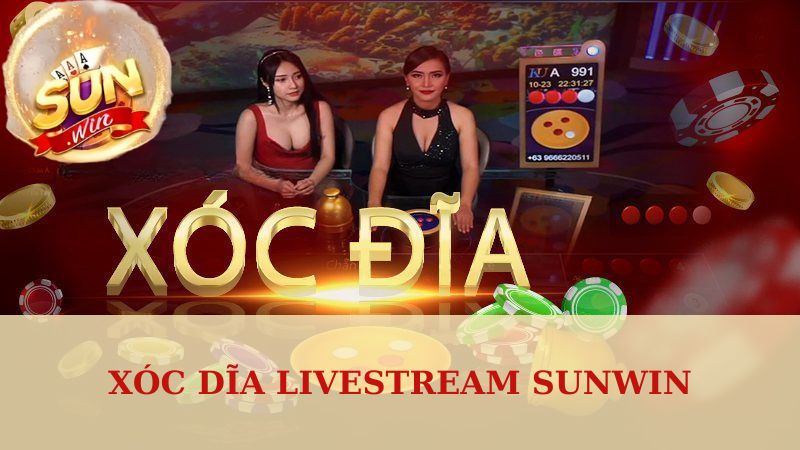 Xóc Dĩa Livestream Sunwin | Khám Phá Game Hot Cho Bet Thủ